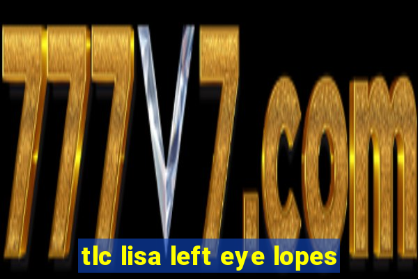 tlc lisa left eye lopes